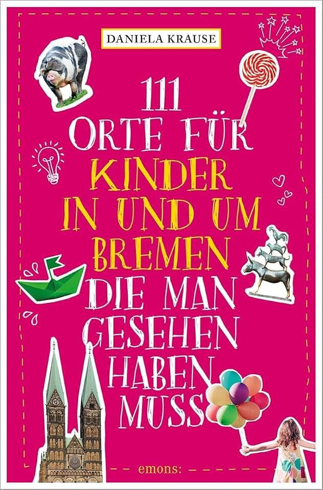 111 Orte für Kinder in und um Bremen, die man gesehen haben muss: Reiseführer