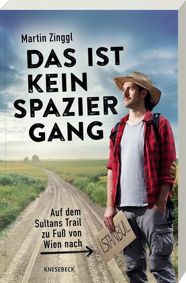 Das ist kein Spaziergang: Auf dem Sultans Trail zu Fuß von Wien nach Istanbul. Eine Fernwanderung voller Abenteuer, bewegender Begegnungen & kultureller Entdeckungen durch Südosteuropa