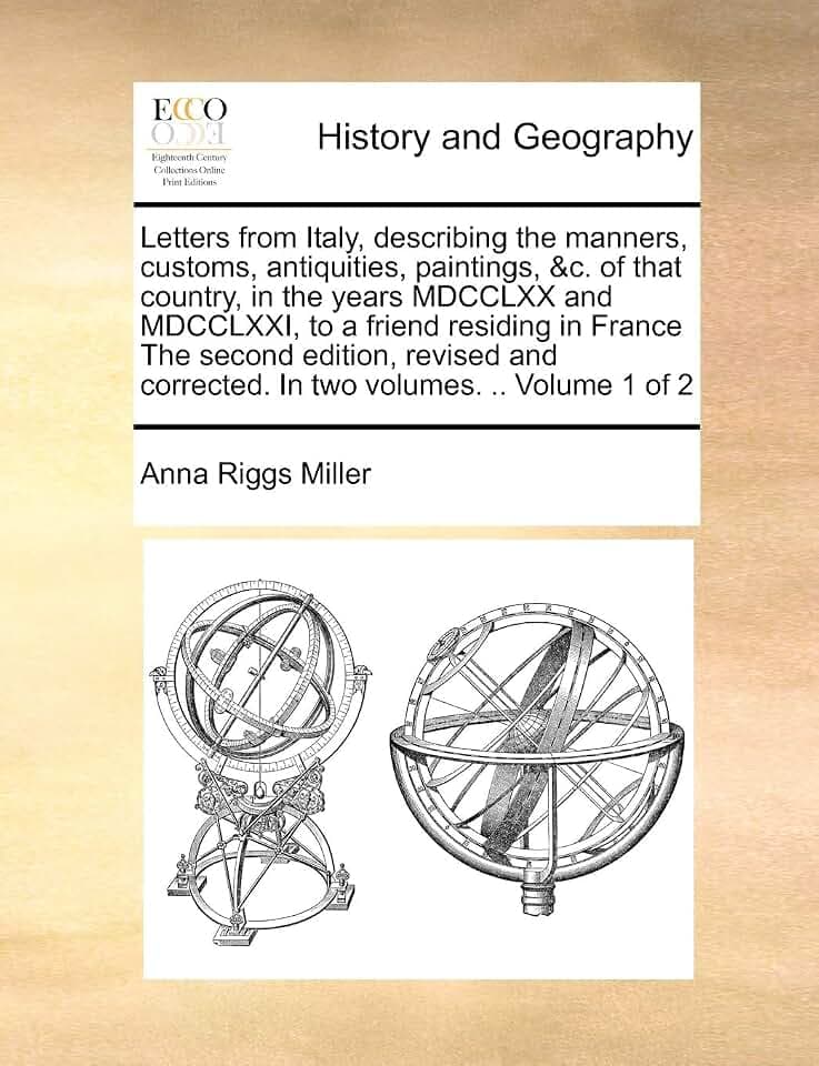 Letters from Italy, Describing the Manners, Customs, Antiquities, Paintings, &c. of That Country, in the Years MDCCLXX and MDCCLXXI, to a Friend ... Corrected. in Two Volumes. .. Volume 1 of 2