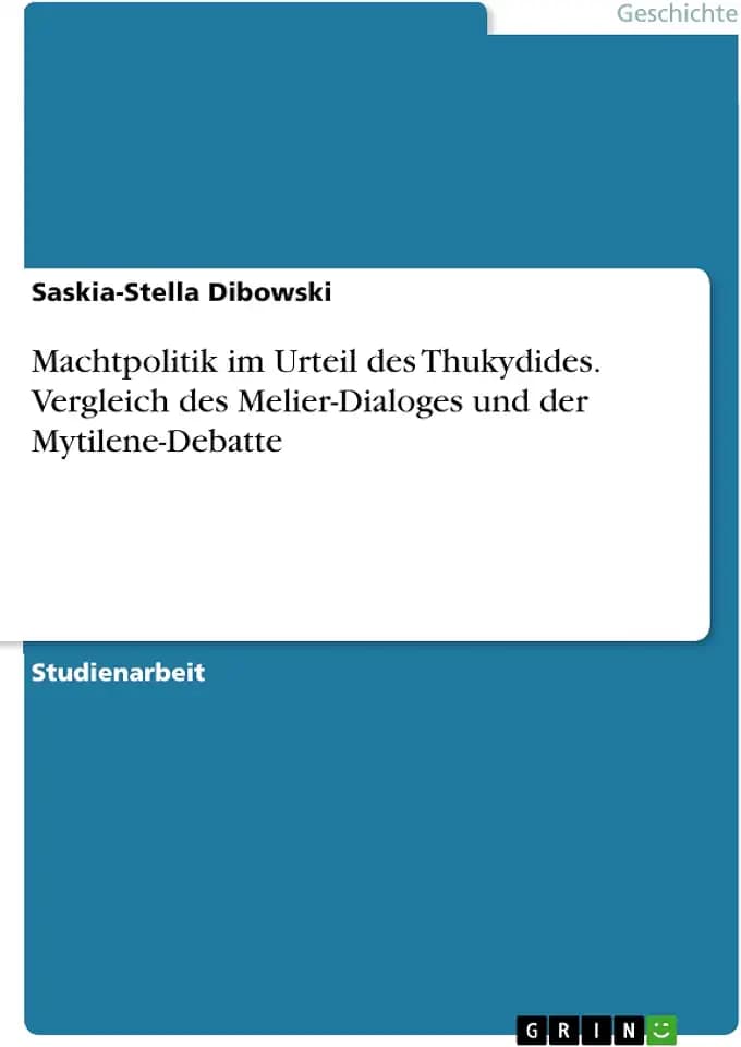 Machtpolitik im Urteil des Thukydides. Vergleich des Melier-Dialoges und der Mytilene-Debatte