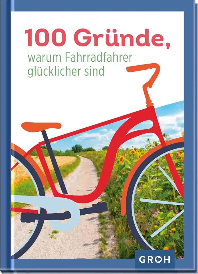 100 Gründe, warum Fahrradfahrer glücklicher sind: Perfektes Geschenk für alle Fahrrad-Liebhaber (Geschenkideen für Reisefans)
