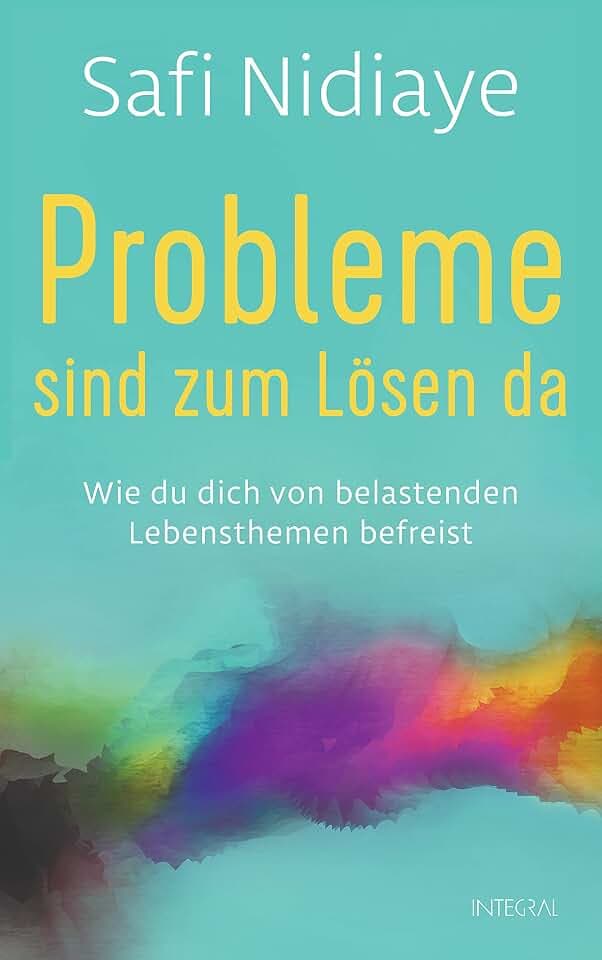 Probleme sind zum Lösen da: Wie du dich von belastenden Lebensthemen befreist