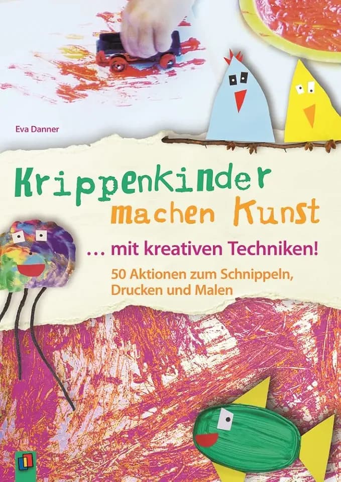 Krippenkinder machen Kunst ... mit kreativen Techniken!: 50 Aktionen zum Schnippeln, Drucken und Malen