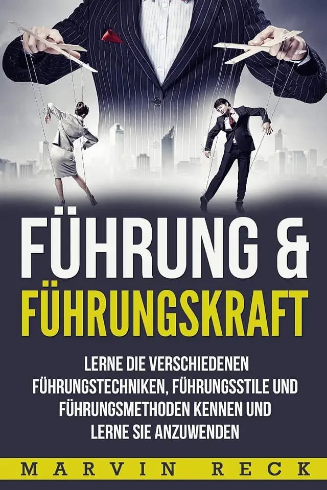 Führung & Führungskraft: Lerne die verschiedenen Führungstechniken, Führungsstile und Führungsmethoden kennen und lerne sie anzuwenden