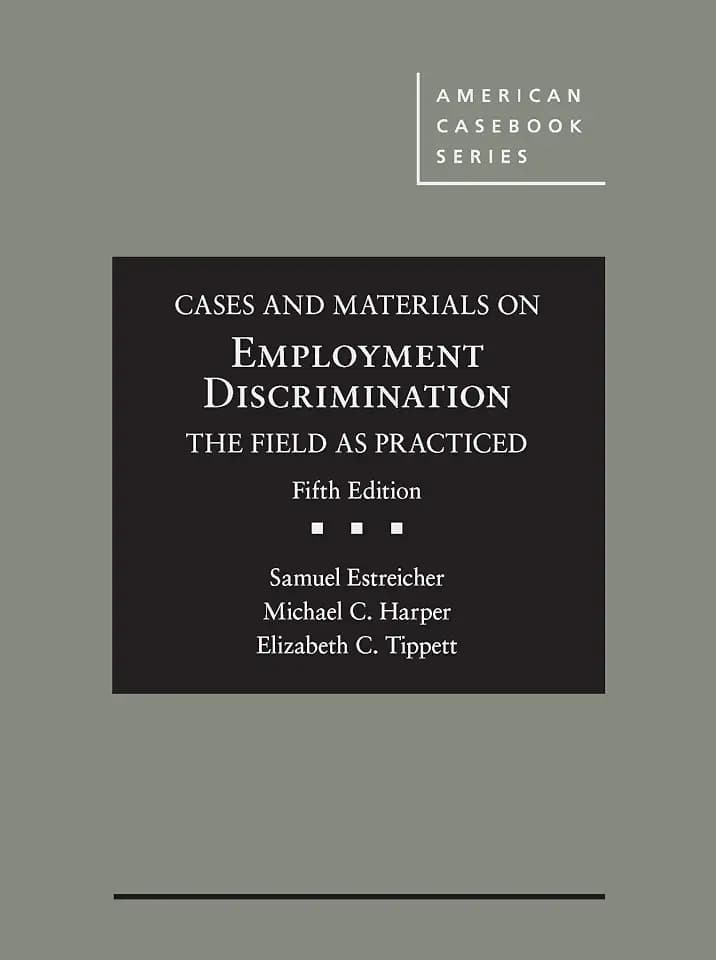 Cases and Materials on Employment Discrimination, the Field as Practiced (American Casebook Series)