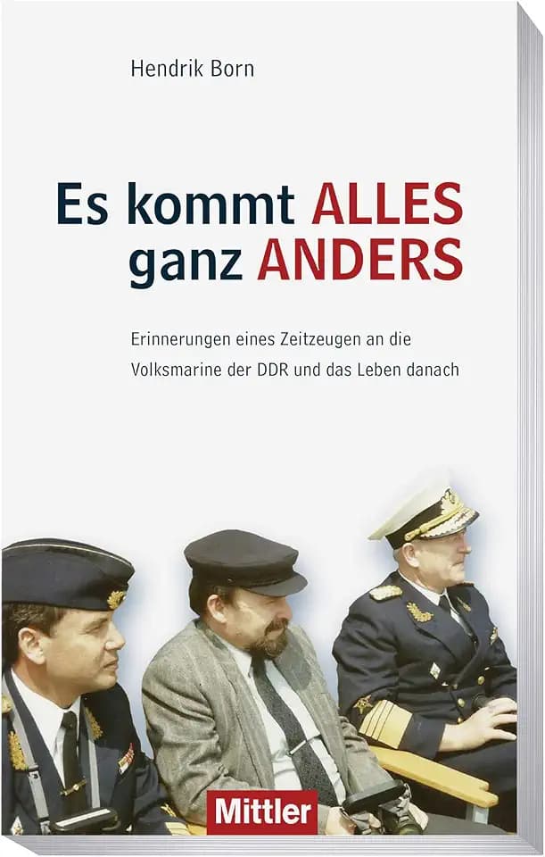 Es kommt alles ganz anders: Erinnerungen eines Zeitzeugen an die Volksmarine der DDR und das Leben danach
