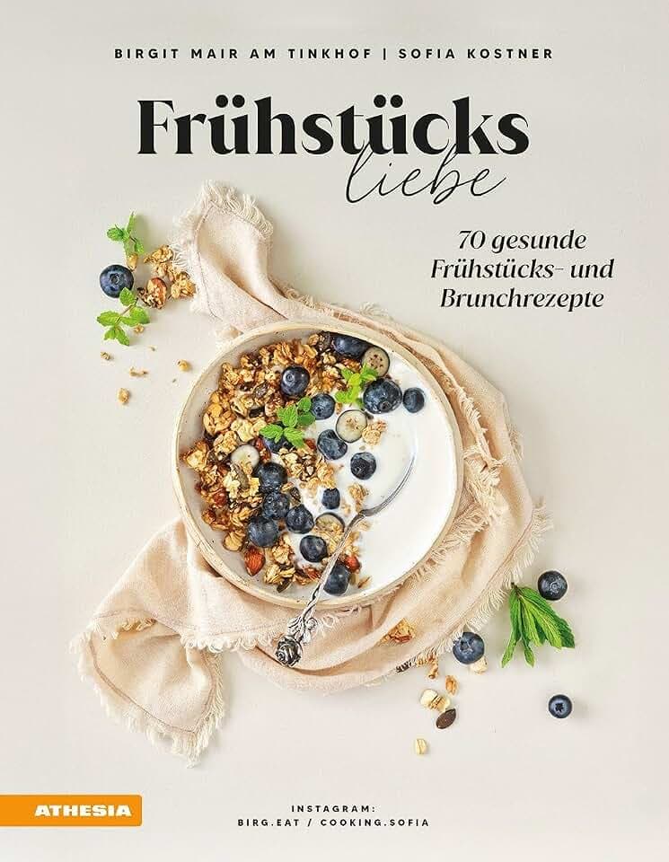 Frühstücksliebe: 70 gesunde Frühstücks- und Brunchrezepte