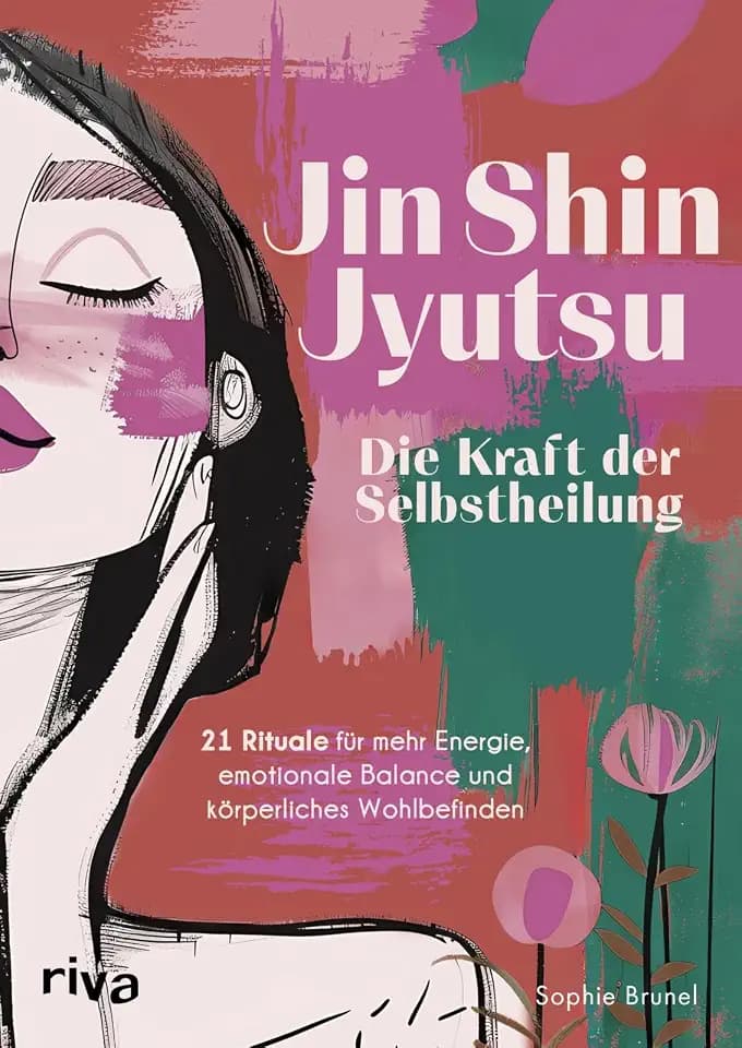 Jin Shin Jyutsu – Die Kraft der Selbstheilung: 21 Rituale für mehr Energie, emotionale Balance und körperliches Wohlbefinden | Gesund mit den eigenen Händen durch Akupressur