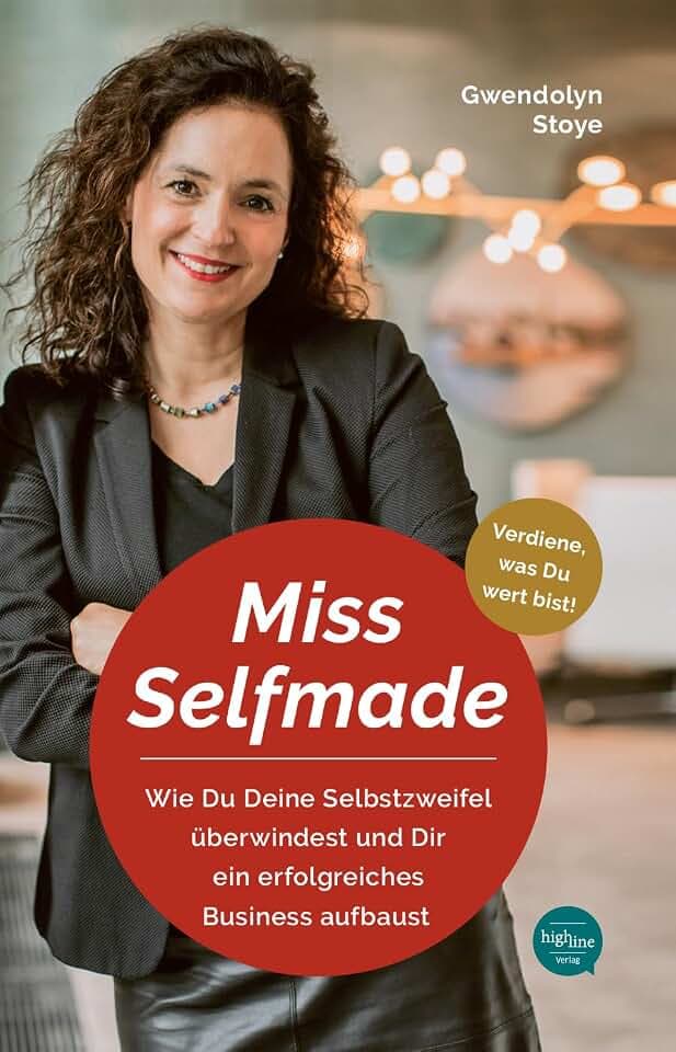Miss Selfmade: Wie Du Deine Selbstzweifel überwindest und Dir ein erfolgreiches Business aufbaust