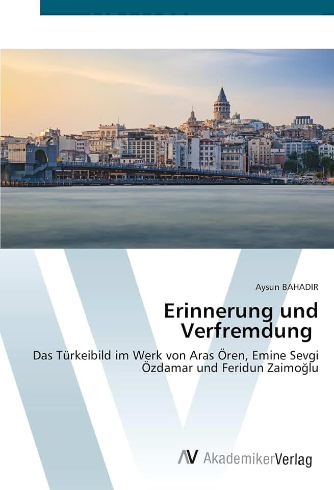 Erinnerung und Verfremdung: Das Türkeibild im Werk von Aras Ören, Emine Sevgi Özdamar und Feridun Zaimo¿lu