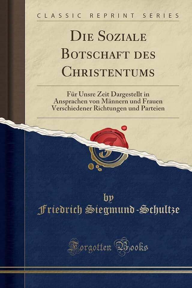 Die Soziale Botschaft des Christentums: Für Unsre Zeit Dargestellt in Ansprachen von Männern und Frauen Verschiedener Richtungen und Parteien (Classic Reprint)