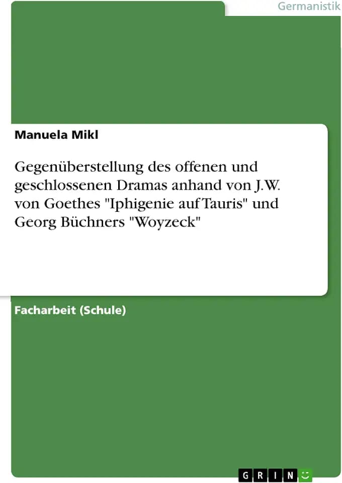 Gegenüberstellung des offenen und geschlossenen Dramas anhand von J.W. von Goethes "Iphigenie auf Tauris" und Georg Büchners "Woyzeck"
