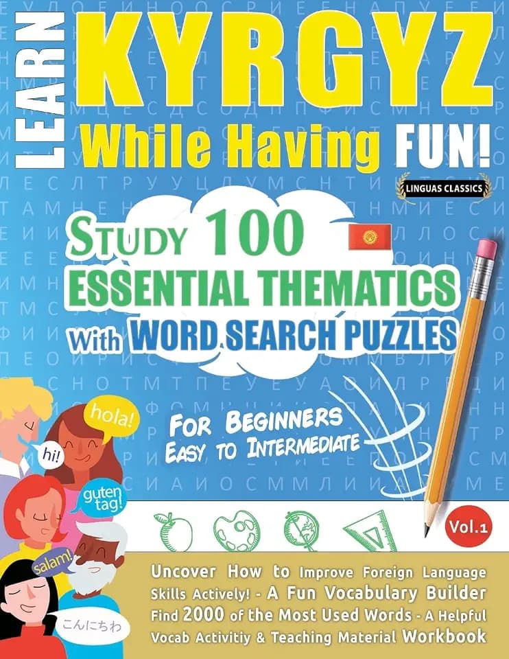 LEARN KYRGYZ WHILE HAVING FUN! - FOR BEGINNERS: EASY TO INTERMEDIATE - STUDY 100 ESSENTIAL THEMATICS WITH WORD SEARCH PUZZLES - VOL.1
