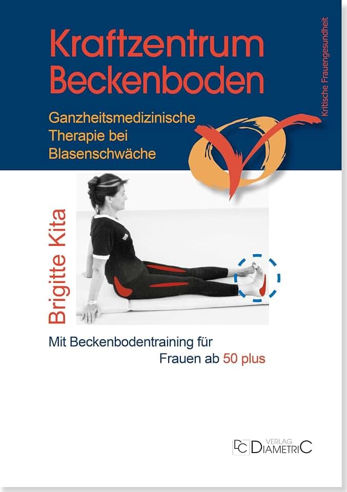 Kraftzentrum Beckenboden: Ganzheitsmedizinische Therapie bei Blasenschwäche mit Beckenbodentraining für Frauen ab 50 plus: Kompetente Hilfestellung ... Ganzheitsmedizinische Entscheidungshilfe)