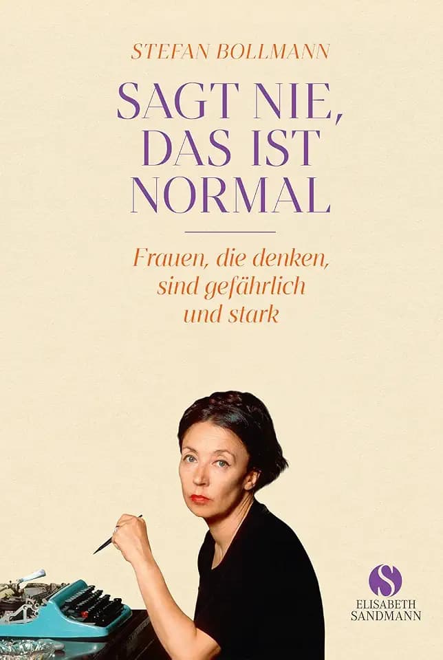 Sagt nie, das ist normal: Frauen, die denken, sind gefährlich und stark | Jubiläumsausgabe 20 Jahre Elisabeth Sandmann Verlag