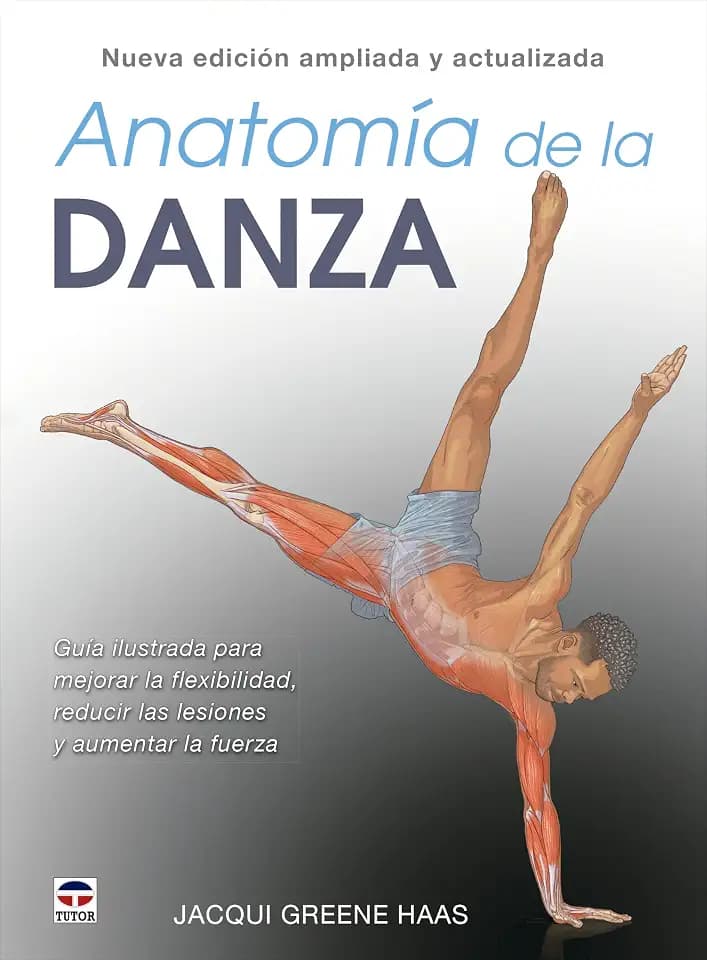 Anatomía de la danza. Nueva edición ampliada y actualizada: Guía ilustrada para mejorar la flexibilidad, reducir las lesiones y aumentar la fuerza