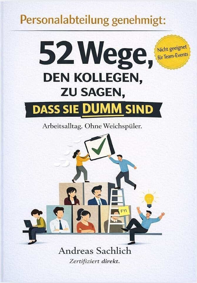 VON PERSONALABTEILUNG GENEHMIGT: 52 WEGE, DEINEN KOLLEGEN ZU SAGEN, DASS SIE DUMM SIND: Arbeitsalltag. Ohne Weichspüler.