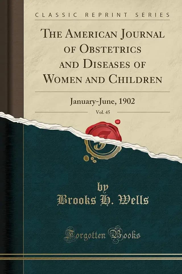 The American Journal of Obstetrics and Diseases of Women and Children, Vol. 45: January-June, 1902 (Classic Reprint)