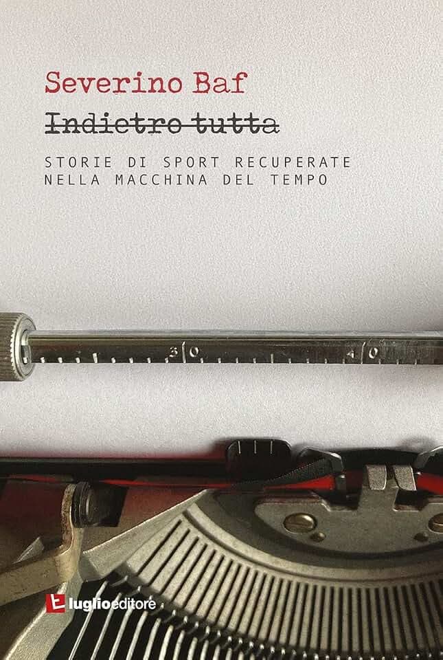 Indietro tutta. Storie di sport recuperate nella macchina del tempo