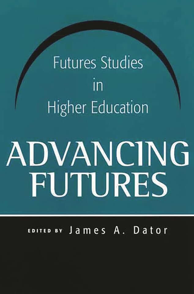 Advancing Futures: Futures Studies in Higher Education (Praeger Studies on the 21st Century)