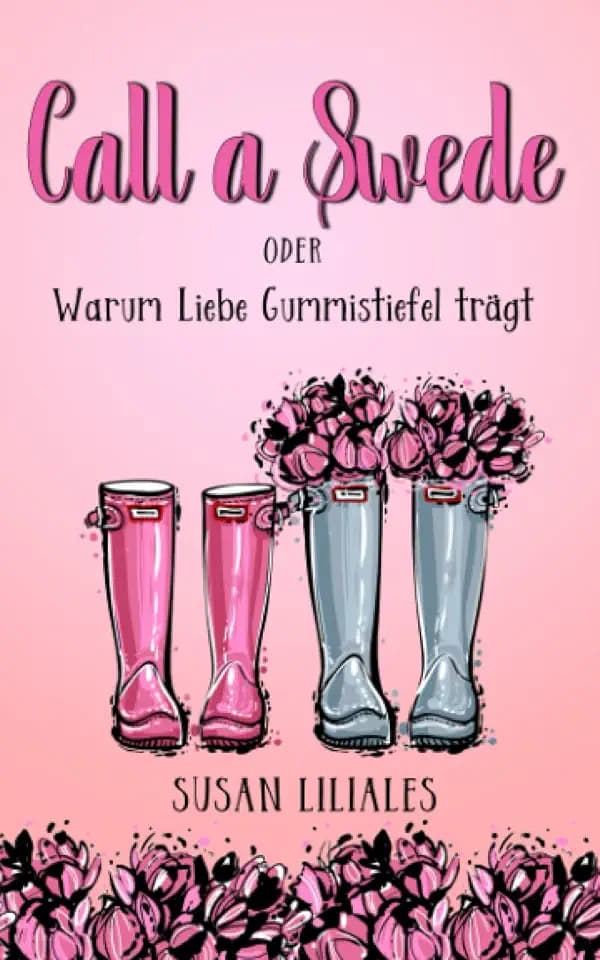 Call a Swede: ODER: Warum Liebe Gummistiefel trägt