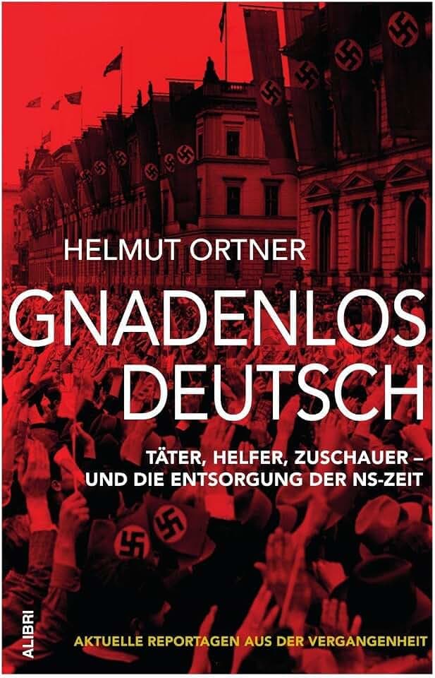 Gnadenlos Deutsch: Täter, Helfer, Zuschauer – und die Entsorgung der NS-Zeit