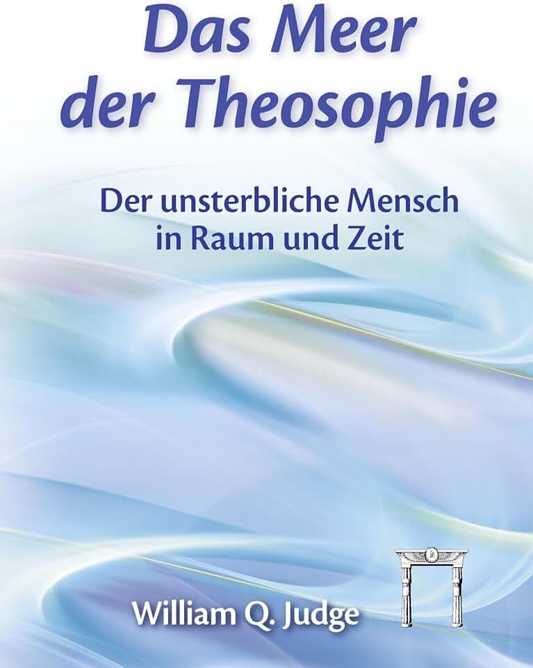 Das Meer der Theosophie: Der unsterbliche Mensch in Raum und Zeit