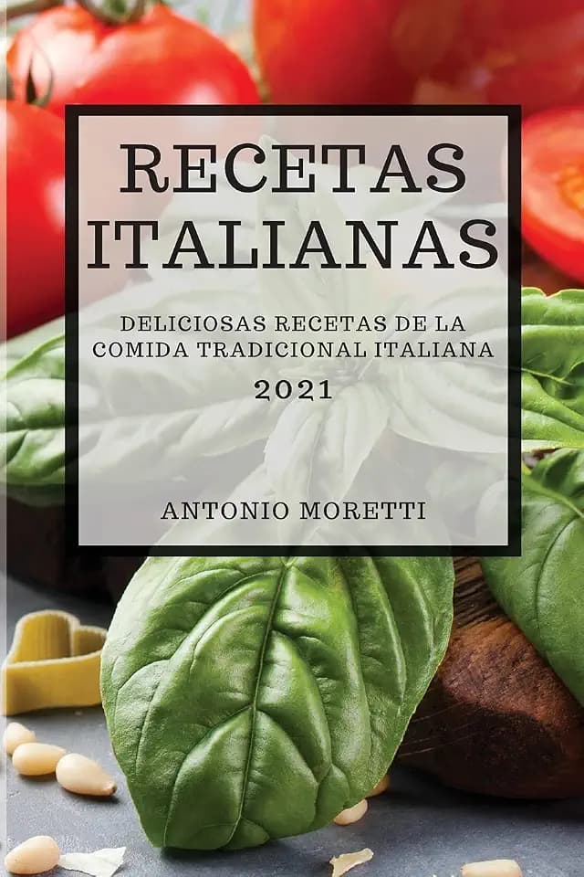 Recetas Italianas 2021 (Italian Cookbook 2021 Spanish Edition): Deliciosas Recetas de la Comida Tradicional Italiana