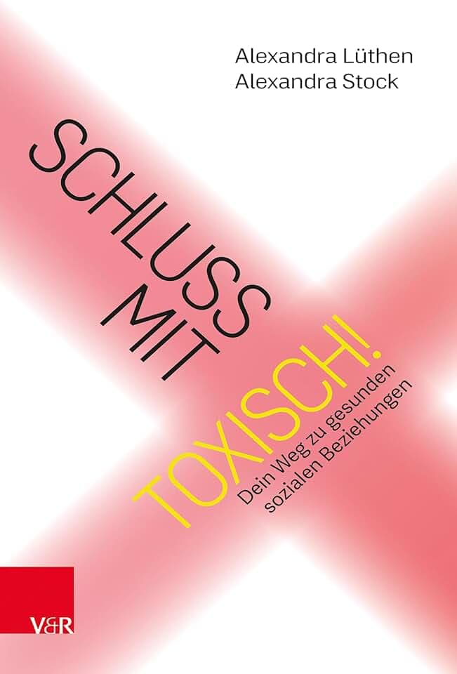 Schluss mit toxisch!: Dein Weg zu gesunden sozialen Beziehungen
