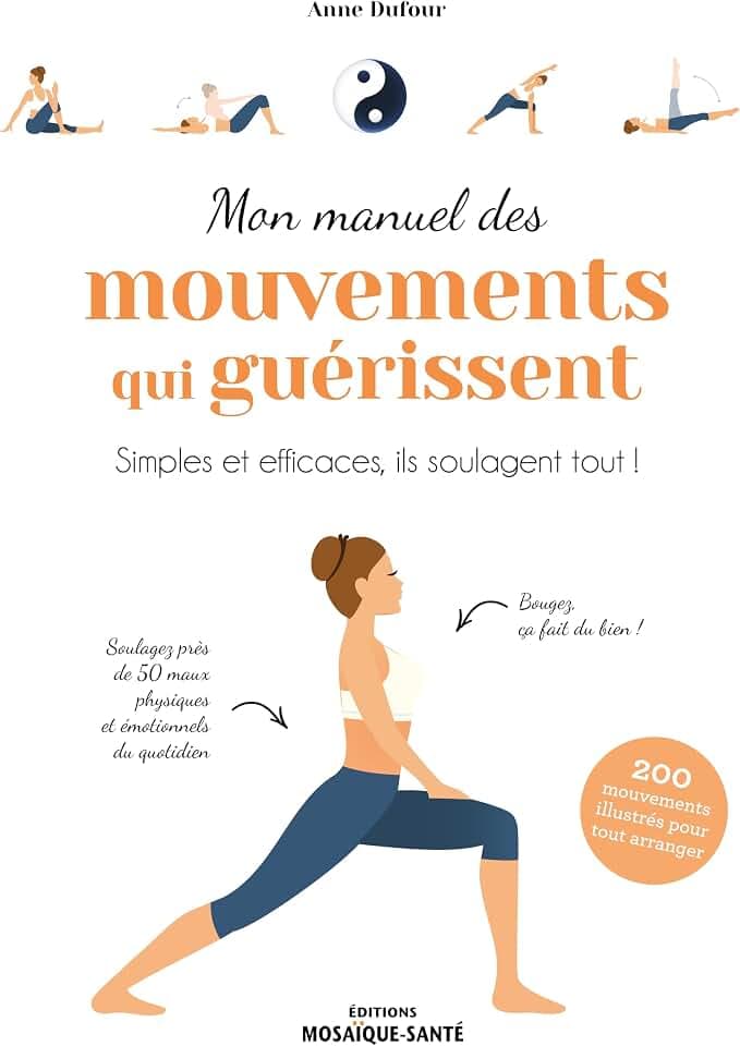 Mon manuel des mouvements qui guérissent: Simples et efficaces, ils soulagent tout !