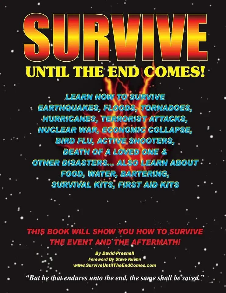 Survive Until The End Comes: Learn How To Survive Earthquakes, Floods, Tornadoes, Hurricanes, Terrorist Attacks, Nuclear War, Economic Collapse, Bird ... Bartering, First Aid Kits, & Survival Kits
