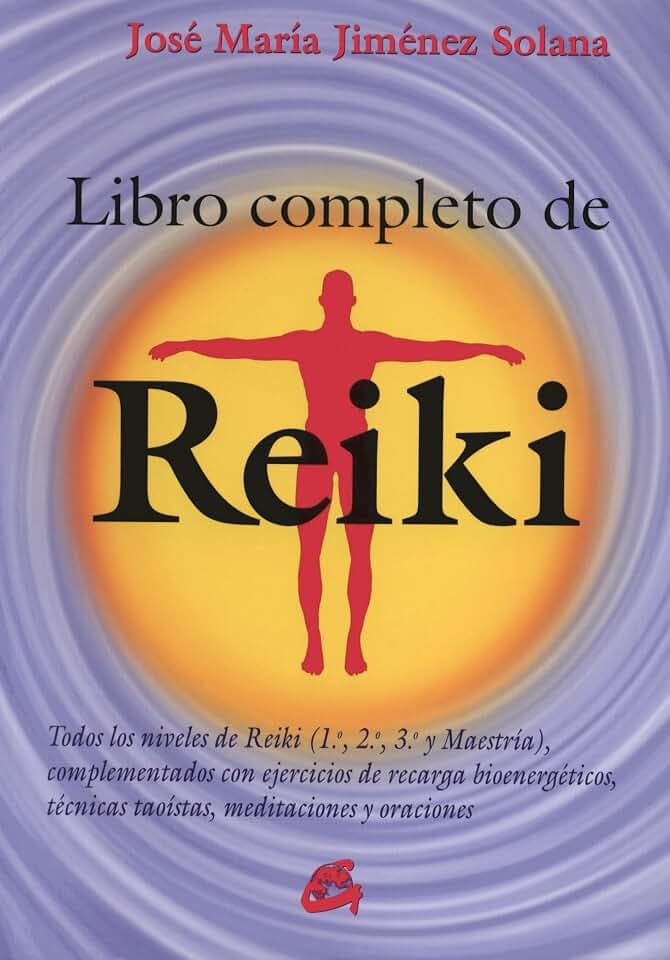 Libro completo de Reiki: Todos los niveles de Reiki (1.º, 2.º, 3.º y Maestría), complementados con ejercicios de recarga bioenergéticos, técnicas taoístas, meditaciones y oraciones (Salud natural)