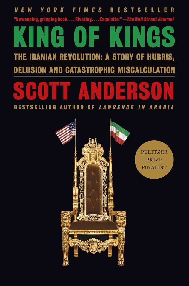 King of Kings: The Iranian Revolution: A Story of Hubris, Delusion and Catastrophic Miscalculation