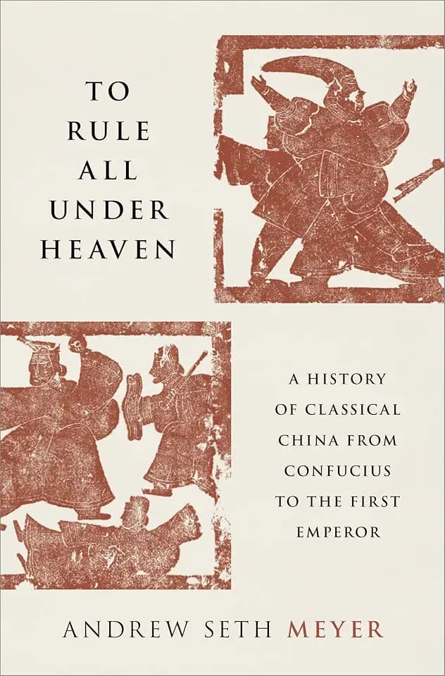 To Rule All Under Heaven: A History of Classical China, from Confucius to the First Emperor