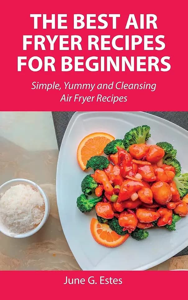 The Best Air Fryer Recipes for Beginners: Simple, Yummy and Cleansing Air Fryer Recipes