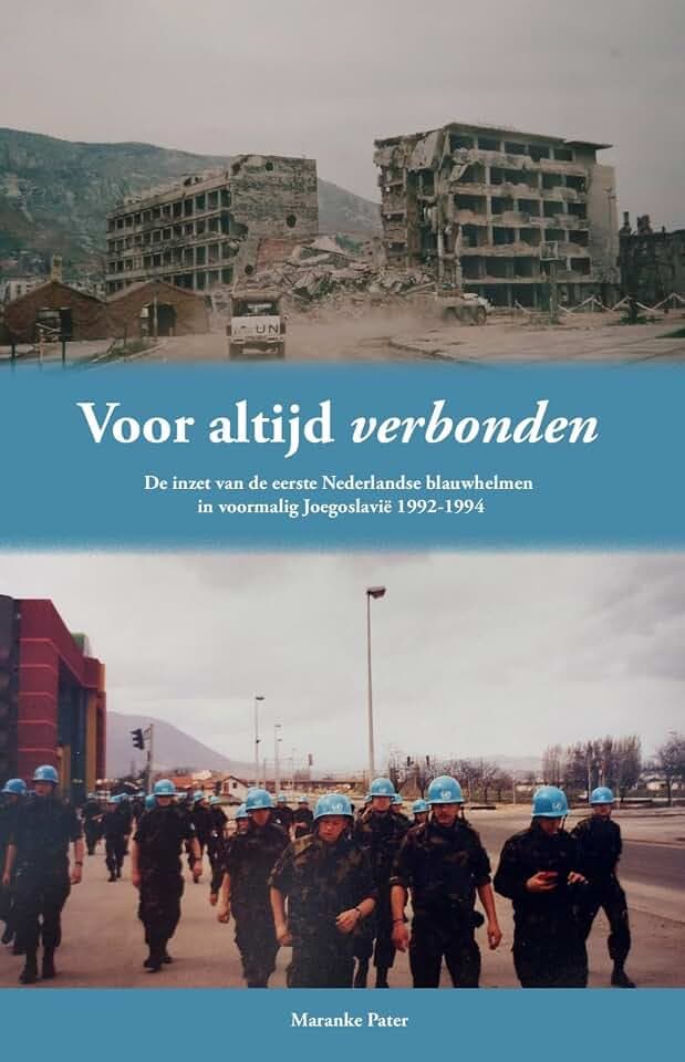 Voor altijd Verbonden: De inzet van de eerste Nederlandse blauwhelmen in voormalig Joegoslavië 1992-1994