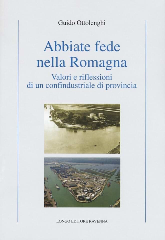 Abbiate fede nella Romagna. Valori e riflessioni di un confindustriale di provincia (Storia)