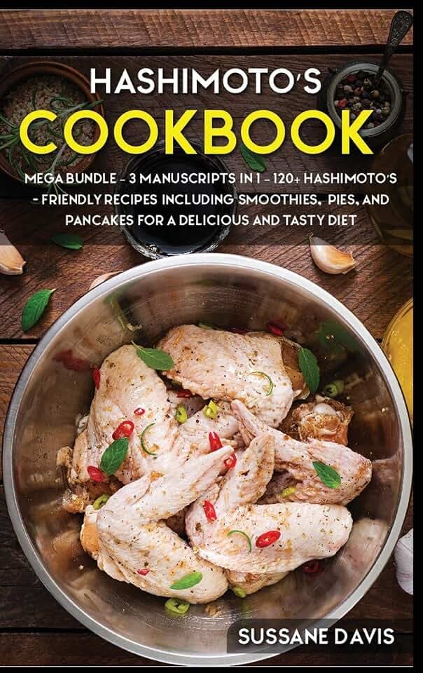 Hashimoto's Cookbook: MEGA BUNDLE - 3 Manuscripts in 1 - 120+ Hashimoto's - friendly recipes including Smoothies, Pie, and Pancakes for a delicious and tasty diet