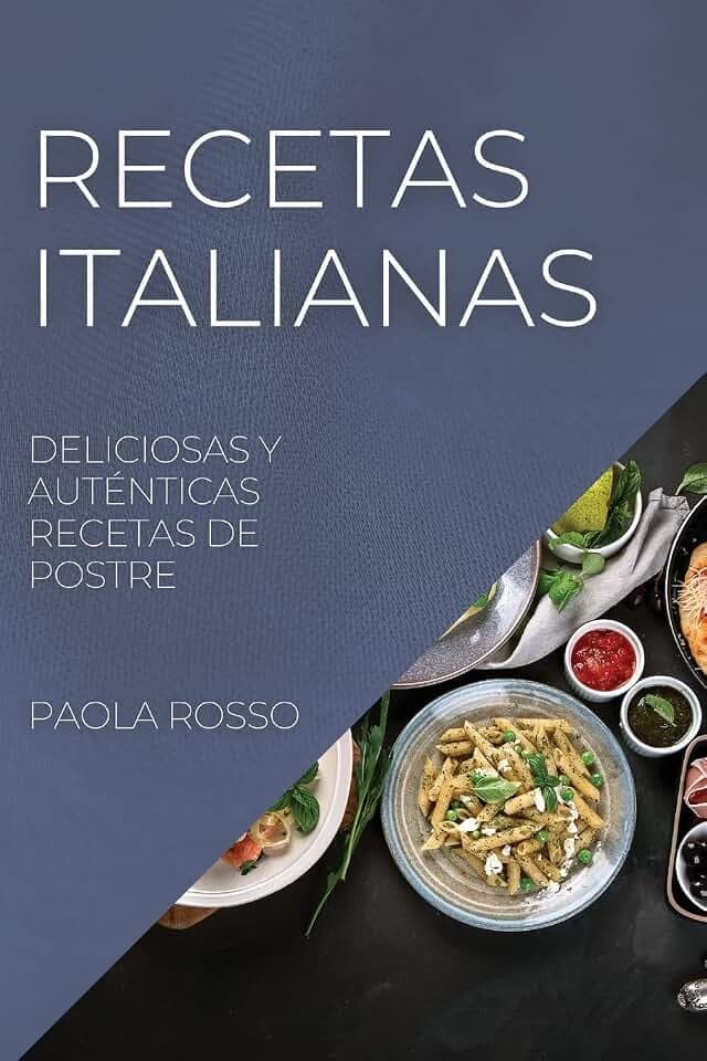 RECETAS ITALIANAS: DELICIOSAS Y AUTÉNTICAS RECETAS DE POSTRE