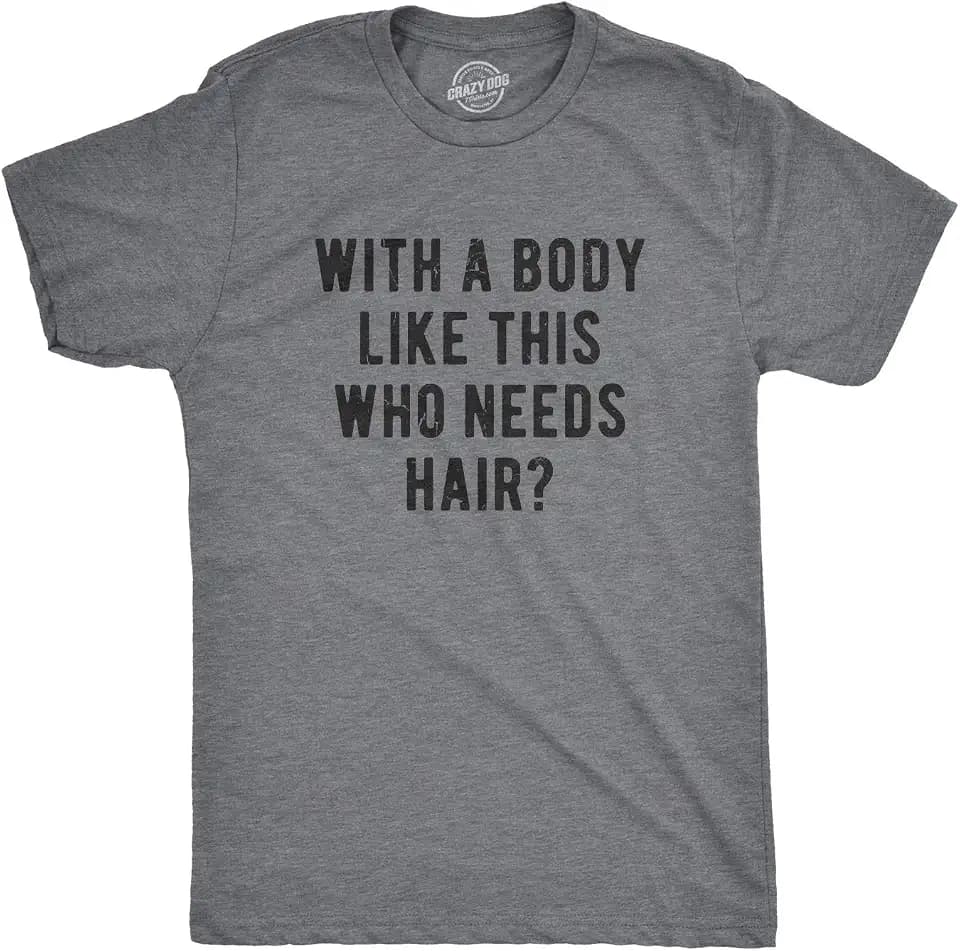 with A Body Like This Who Needs Hair Funny Mens T-Shirts Novelty