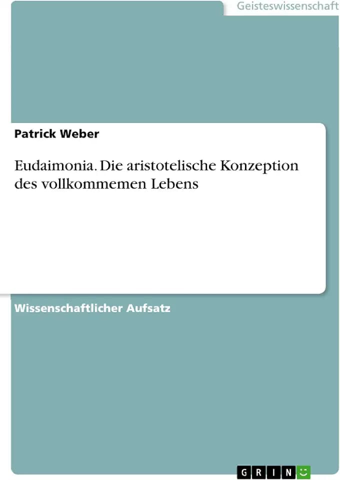 Eudaimonia. Die aristotelische Konzeption des vollkommenen Lebens: Die aristotelische Konzeption des vollkommemen Lebens