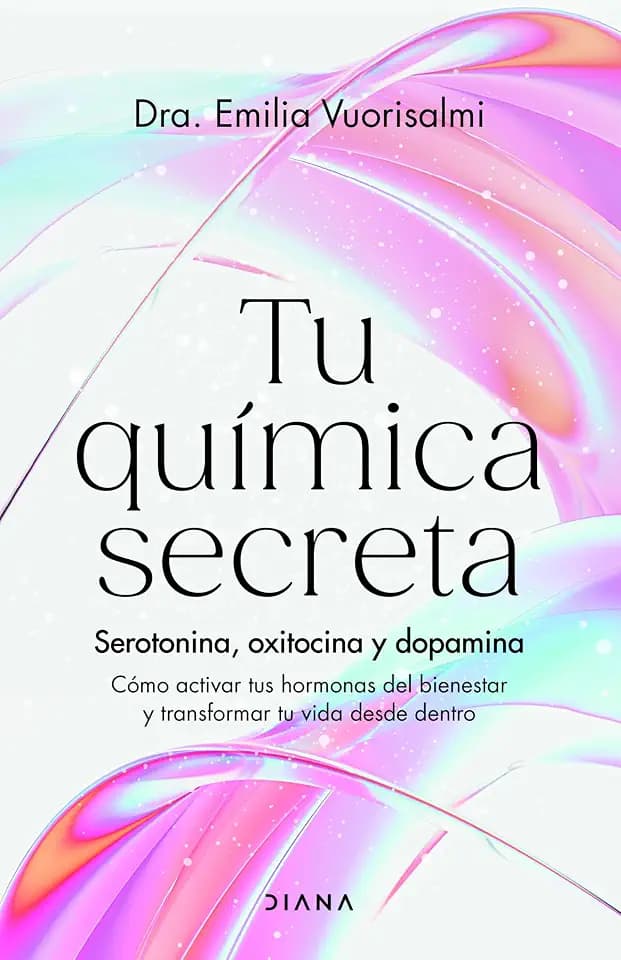 Tu química secreta: Serotonina, oxitocina y dopamina: cómo activar tus hormonas del bienestar y transformar tu vida desde dentro (Salud natural)