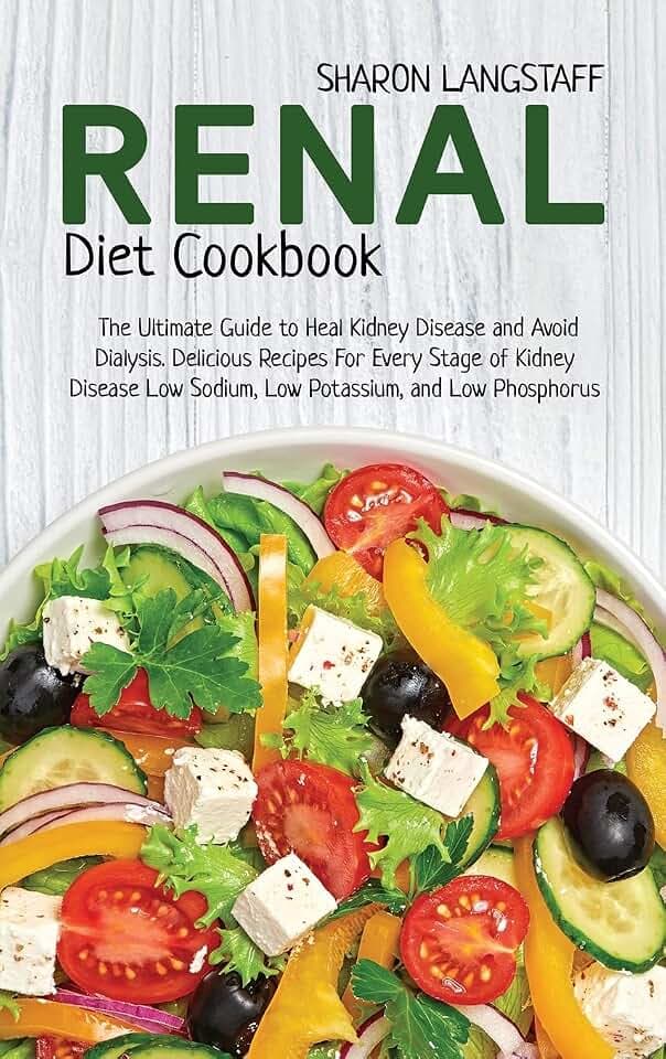 Renal Diet Cookbook: The Ultimate Guide to Heal Kidney Disease and Avoid Dialysis. Delicious Recipes For Every Stage of Kidney Disease Low Sodium, Low Potassium, and Low Phosphorus