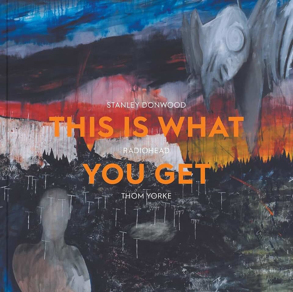 This Is What You Get: Stanley Donwood | Radiohead |thom Yorke