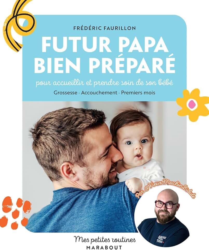Futur papa bien préparé: pour accueillir et prendre soin de son bébé. Grossesse · Accouchement · Premiers mois