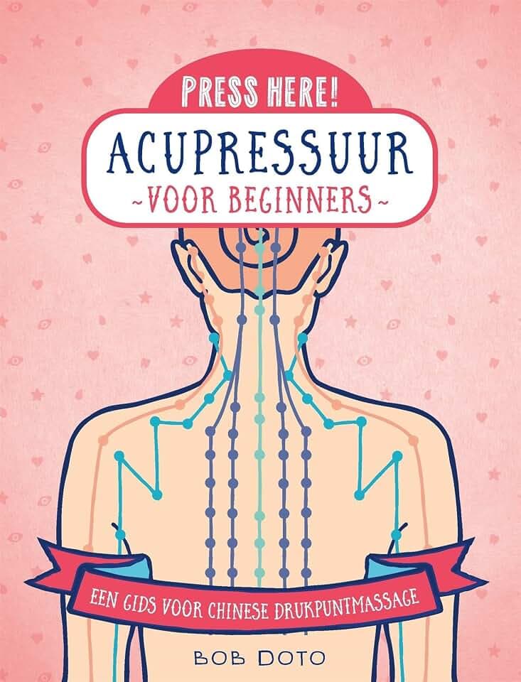 Acupressuur voor beginners: een gids voor Chinese drukpuntmassage (Press here!)