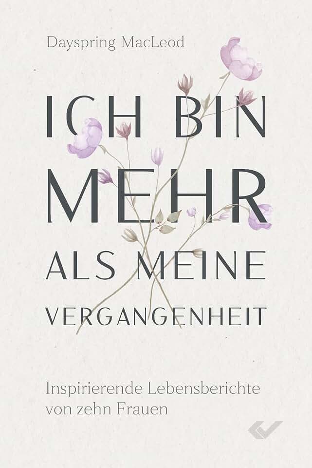 Ich bin mehr als meine Vergangenheit: Inspirierende Lebensberichte von zehn Frauen