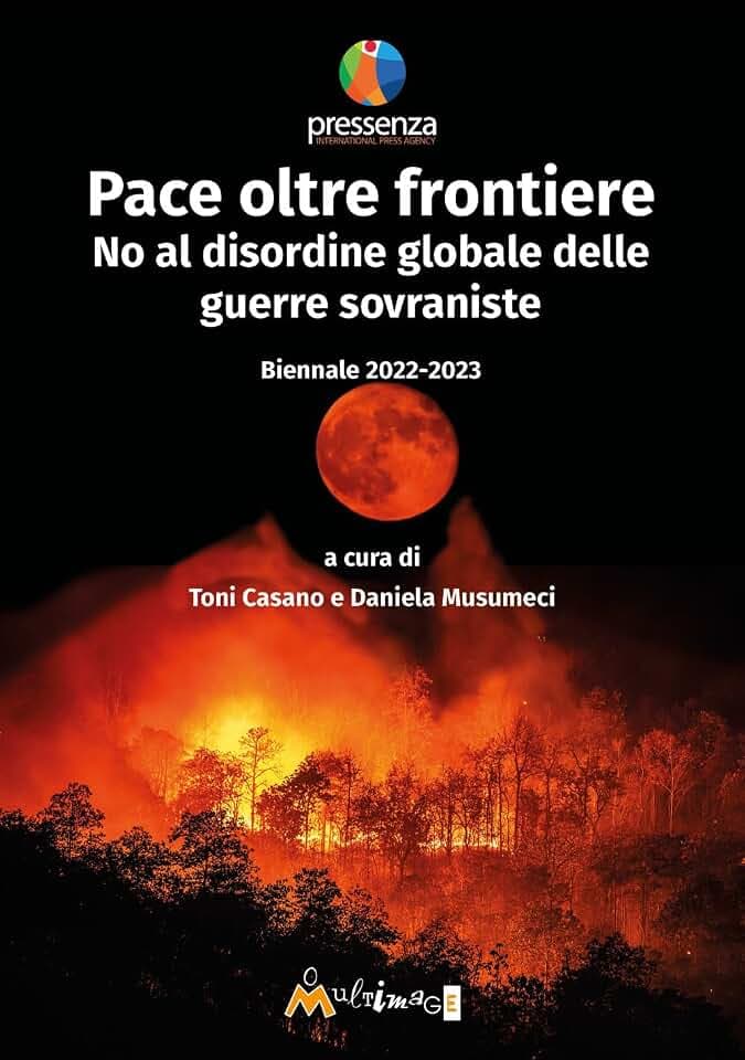 Pace oltre frontiere. No al disordine globale delle guerre sovraniste. Biennale 2022-2023 (I libri di pressenza)