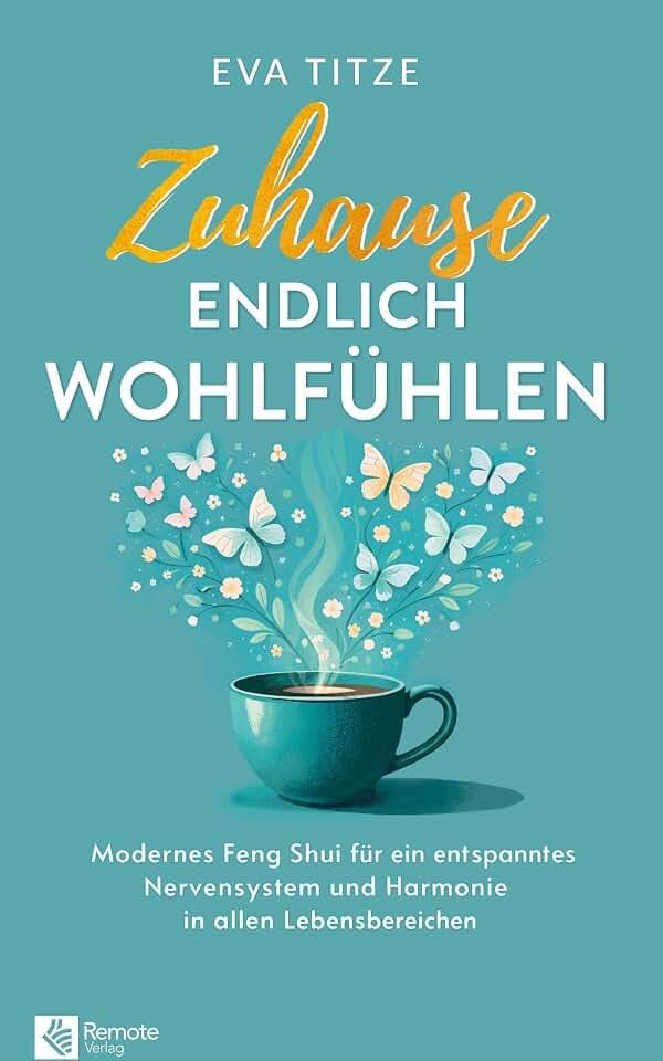 Zuhause endlich wohlfühlen: Modernes Feng Shui für ein entspanntes Nervensystem und Harmonie in allen Lebensbereichen