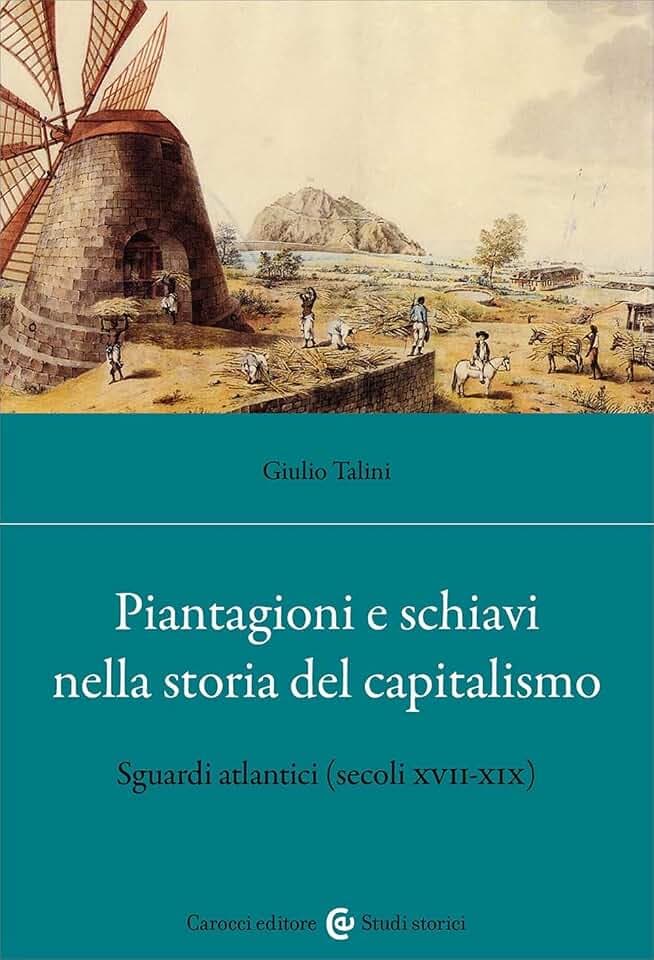 Piantagioni e schiavi alle origini del capitalismo. Sguardi atlantici (secoli XVII-XIX) (Studi storici Carocci)